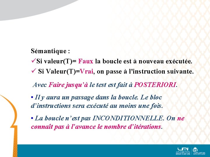 Sémantique : Si valeur(T)= Faux la boucle est à nouveau exécutée. Si Valeur(T)=Vrai, on