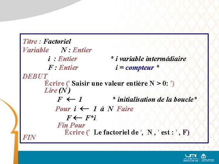 Titre : Factoriel Variable N : Entier i : Entier * i variable intermédiaire