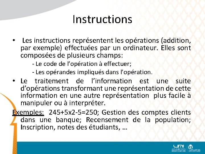 Instructions • Les instructions représentent les opérations (addition, par exemple) effectuées par un ordinateur.