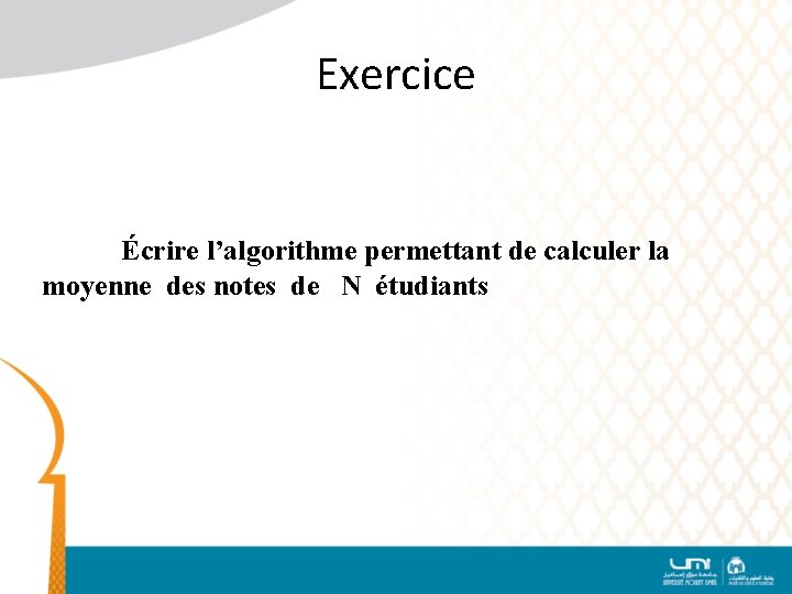 Exercice Écrire l’algorithme permettant de calculer la moyenne des notes de N étudiants 