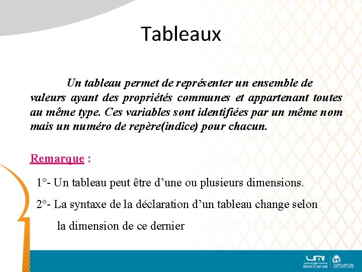 Tableaux Un tableau permet de représenter un ensemble de valeurs ayant des propriétés communes