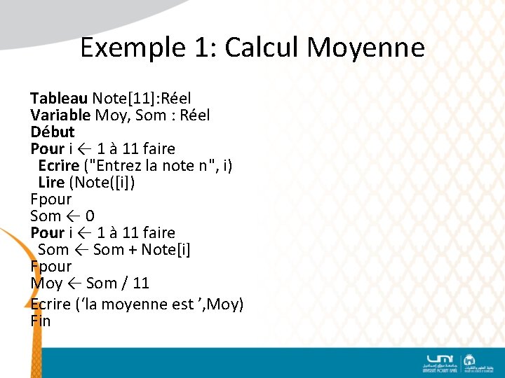 Exemple 1: Calcul Moyenne Tableau Note[11]: Réel Variable Moy, Som : Réel Début Pour