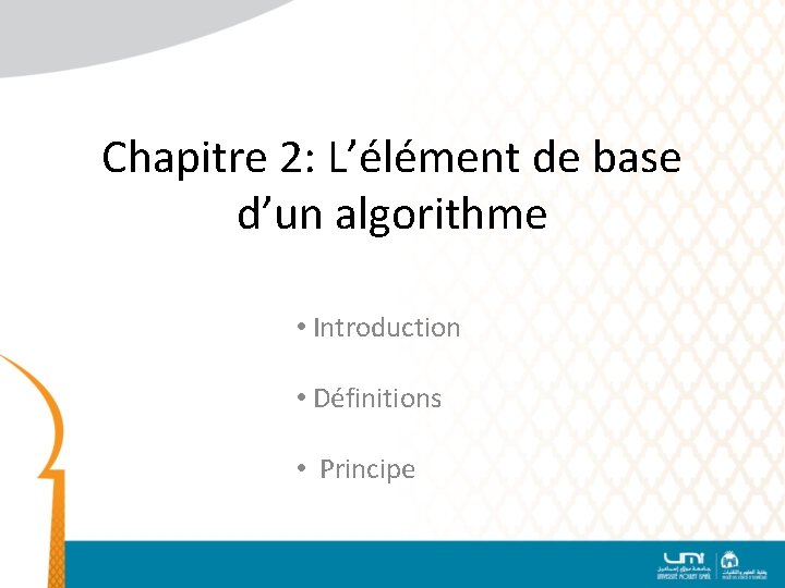 Chapitre 2: L’élément de base d’un algorithme • Introduction • Définitions • Principe 