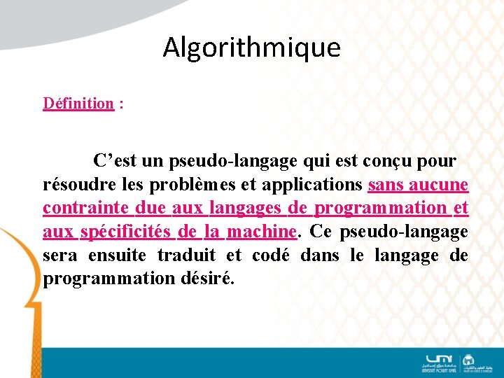 Algorithmique Définition : C’est un pseudo-langage qui est conçu pour résoudre les problèmes et