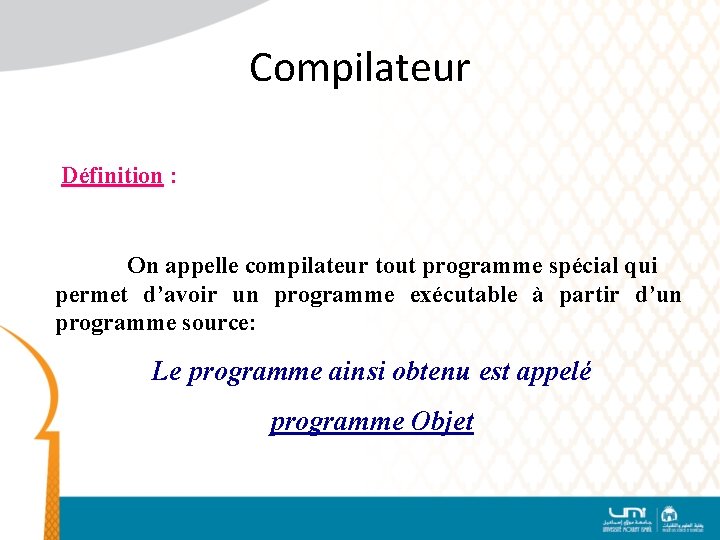 Compilateur Définition : On appelle compilateur tout programme spécial qui permet d’avoir un programme