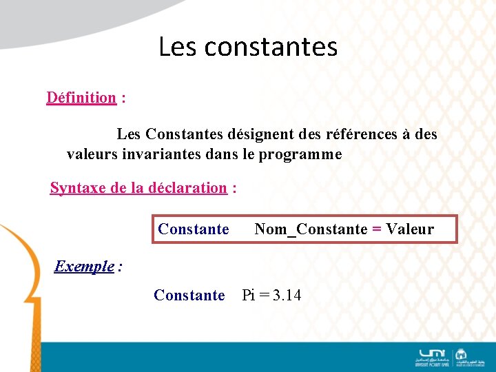 Les constantes Définition : Les Constantes désignent des références à des valeurs invariantes dans