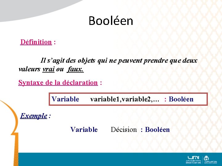 Booléen Définition : Il s’agit des objets qui ne peuvent prendre que deux valeurs