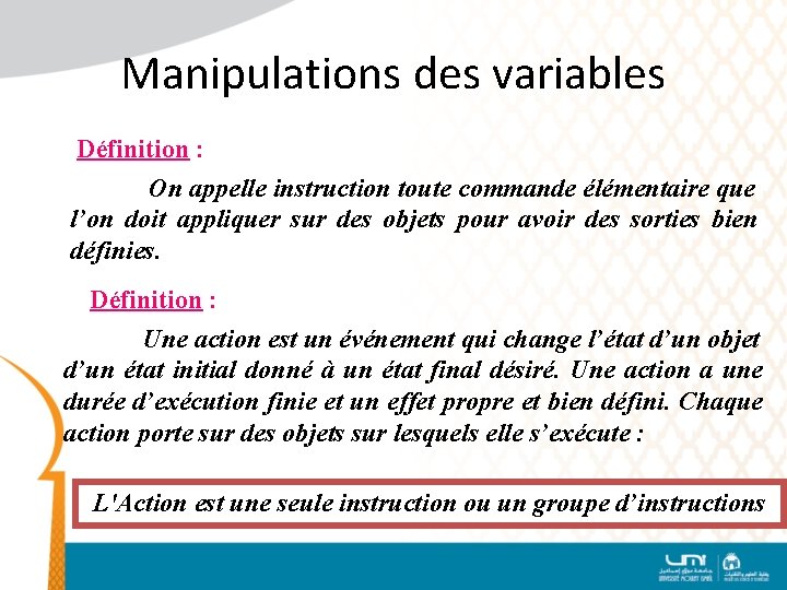 Manipulations des variables Définition : On appelle instruction toute commande élémentaire que l’on doit