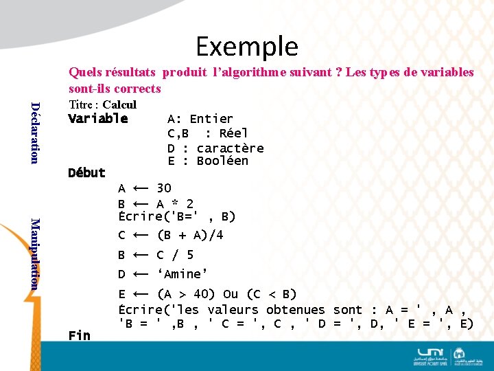 Exemple Quels résultats produit l’algorithme suivant ? Les types de variables sont-ils corrects Déclaration