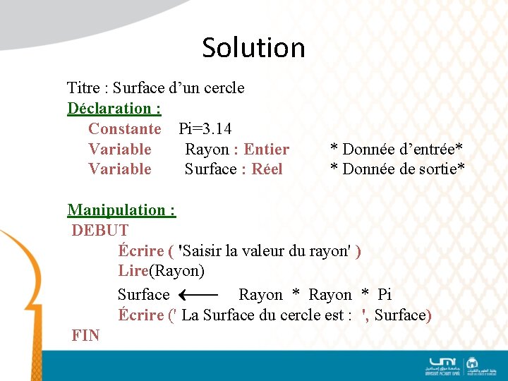 Solution Titre : Surface d’un cercle Déclaration : Constante Pi=3. 14 Variable Rayon :