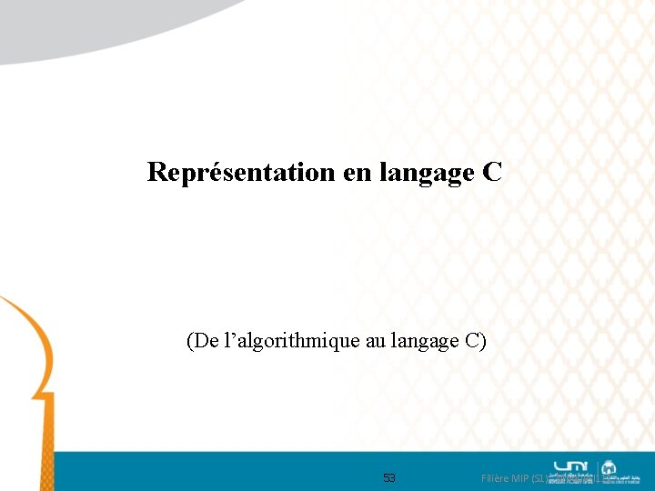 Représentation en langage C (De l’algorithmique au langage C) 53 Filière MIP (S 1)