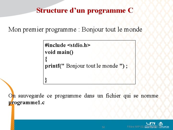 Structure d’un programme C Mon premier programme : Bonjour tout le monde #include <stdio.