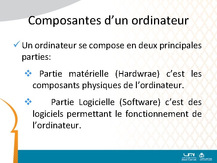 Composantes d’un ordinateur Un ordinateur se compose en deux principales parties: v Partie matérielle