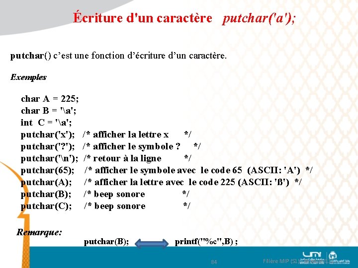 Écriture d'un caractère putchar('a'); putchar() c’est une fonction d’écriture d’un caractère. Exemples char A