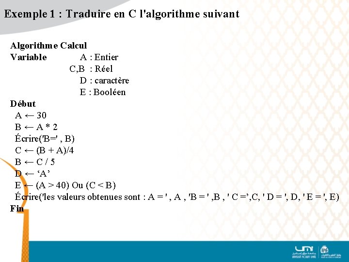 Exemple 1 : Traduire en C l'algorithme suivant Algorithme Calcul Variable A : Entier