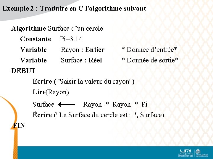 Exemple 2 : Traduire en C l'algorithme suivant Algorithme Surface d’un cercle Constante Pi=3.