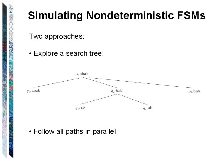 Simulating Nondeterministic FSMs Two approaches: • Explore a search tree: • Follow all paths