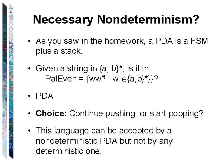 Necessary Nondeterminism? • As you saw in the homework, a PDA is a FSM