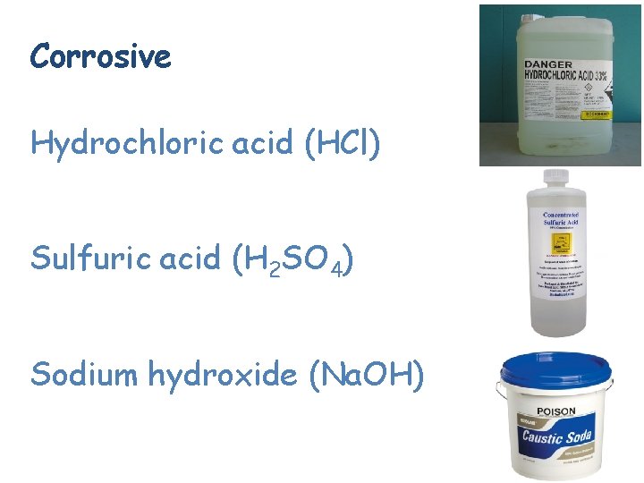Corrosive Hydrochloric acid (HCl) Sulfuric acid (H 2 SO 4) Sodium hydroxide (Na. OH) Corrosive Hydrochloric acid (HCl) Sulfuric acid (H 2 SO 4) Sodium hydroxide (Na. OH)