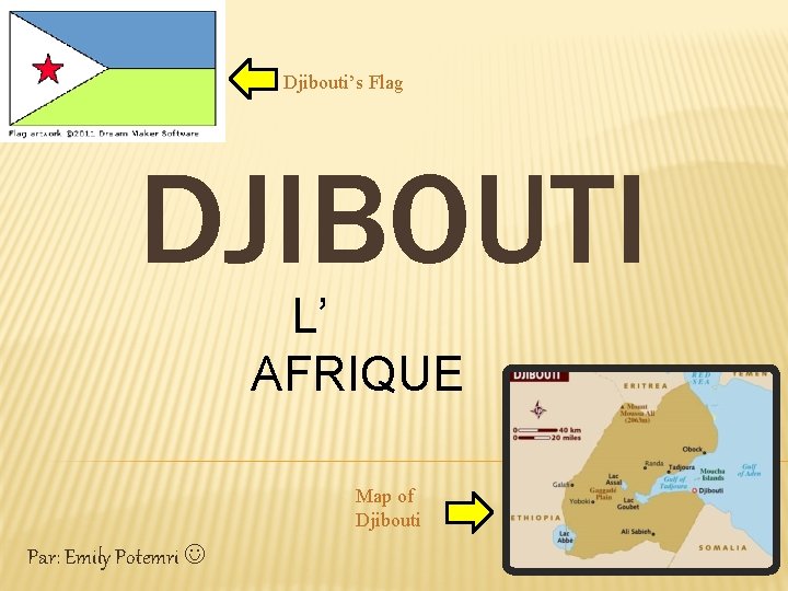 Djibouti’s Flag DJIBOUTI L’ AFRIQUE Map of Djibouti Par: Emily Potemri 