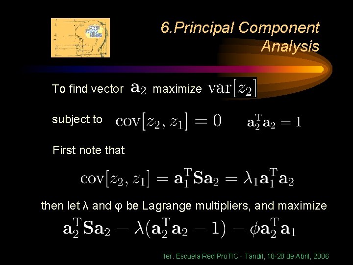 6. Principal Component Analysis To find vector maximize subject to First note that then