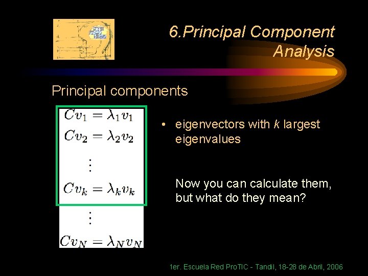 6. Principal Component Analysis Principal components • eigenvectors with k largest eigenvalues Now you