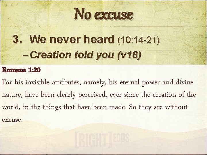 No excuse 3. We never heard (10: 14 -21) – Creation told you (v