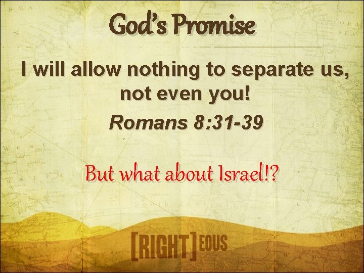 God’s Promise I will allow nothing to separate us, not even you! Romans 8: