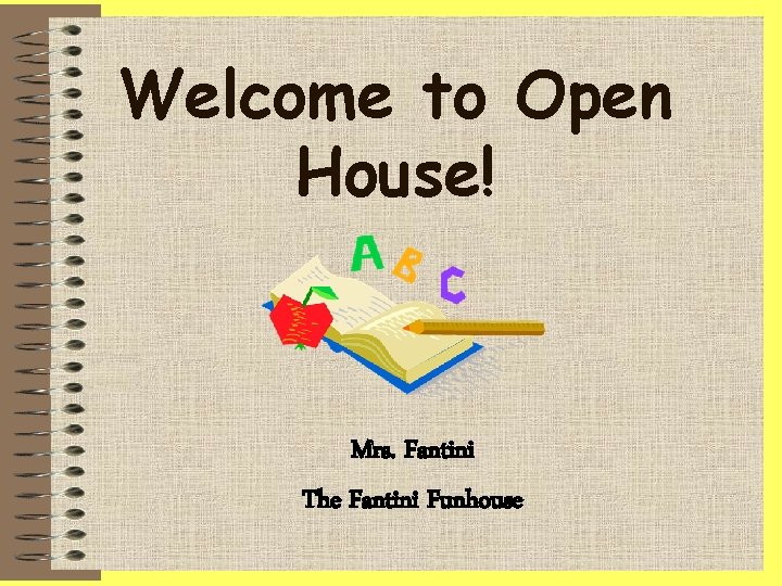 Welcome to Open House! Mrs. Fantini The Fantini Funhouse 