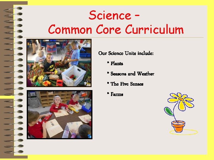 Science – Common Core Curriculum Our Science Units include: * Plants * Seasons and