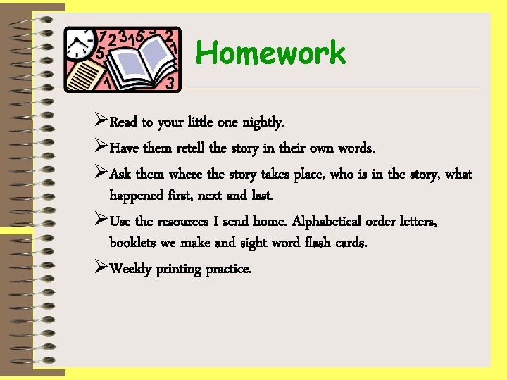 Homework ØRead to your little one nightly. ØHave them retell the story in their