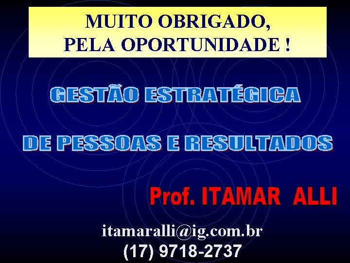 ITAMAR ALLI MUITO OBRIGADO, PELA OPORTUNIDADE ! itamaralli@ig. com. br (17) 9718 -2737 