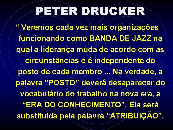 PETER DRUCKER “ Veremos cada vez mais organizações funcionando como BANDA DE JAZZ na