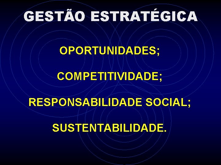 GESTÃO ESTRATÉGICA OPORTUNIDADES; COMPETITIVIDADE; RESPONSABILIDADE SOCIAL; SUSTENTABILIDADE. 