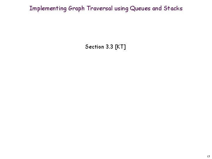 Implementing Graph Traversal using Queues and Stacks Section 3. 3 [KT] 15 