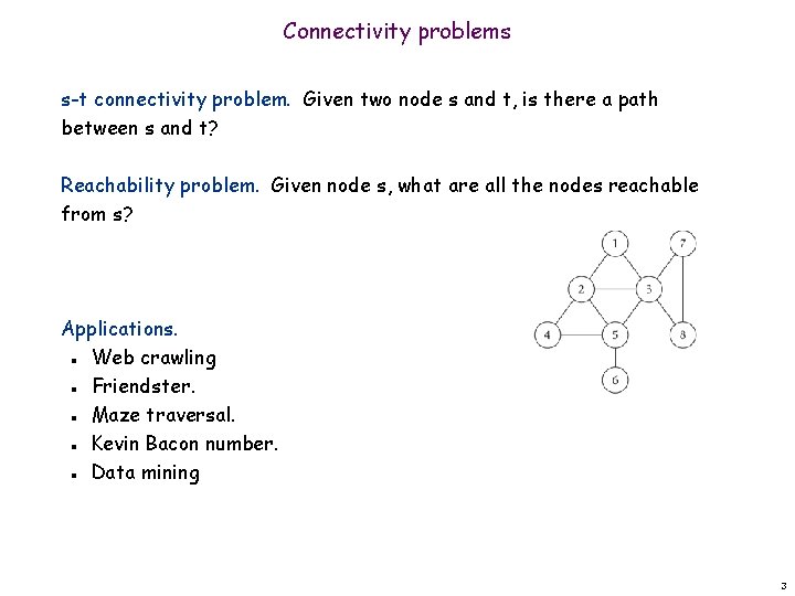 Connectivity problems s-t connectivity problem. Given two node s and t, is there a