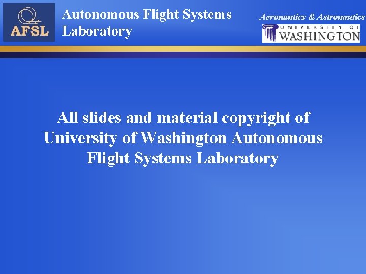 Autonomous Flight Systems Laboratory Aeronautics & Astronautics All slides and material copyright of University