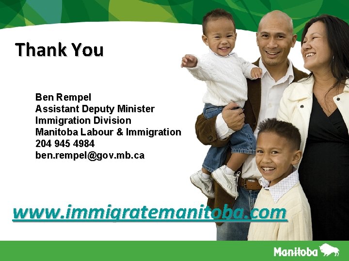 Thank You Ben Rempel Assistant Deputy Minister Immigration Division Manitoba Labour & Immigration 204