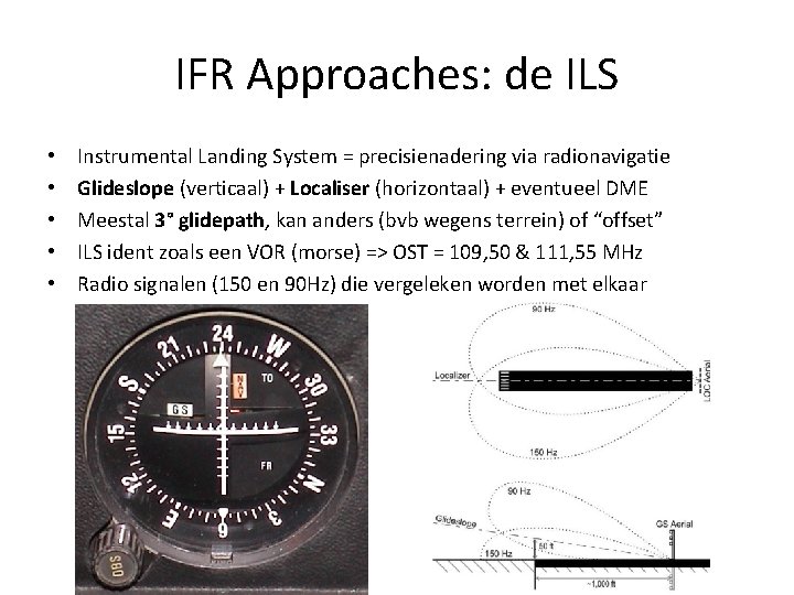IFR Approaches: de ILS • • • Instrumental Landing System = precisienadering via radionavigatie