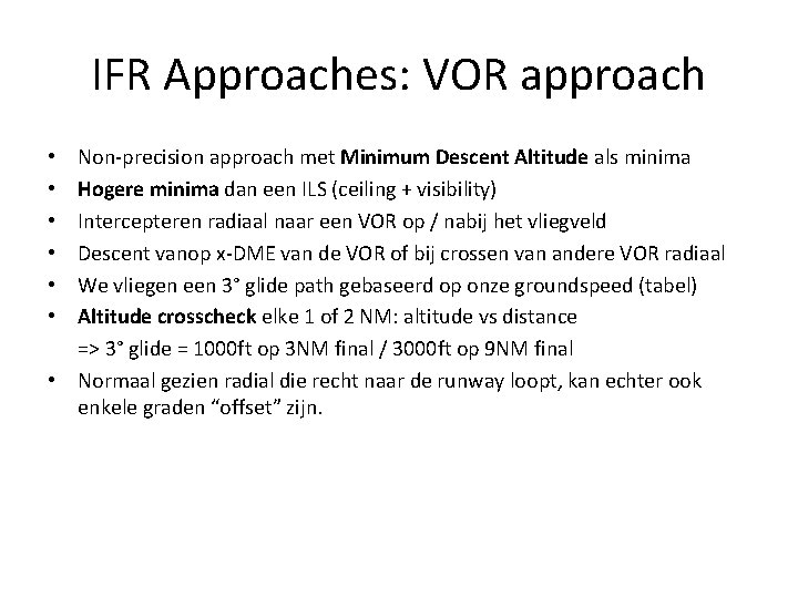 IFR Approaches: VOR approach Non-precision approach met Minimum Descent Altitude als minima Hogere minima