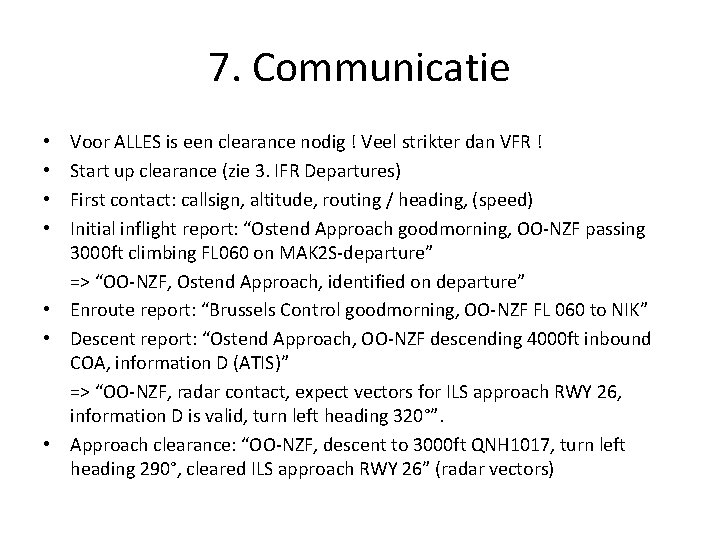 7. Communicatie Voor ALLES is een clearance nodig ! Veel strikter dan VFR !