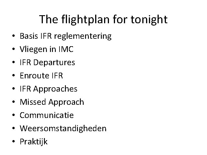 The flightplan for tonight • • • Basis IFR reglementering Vliegen in IMC IFR