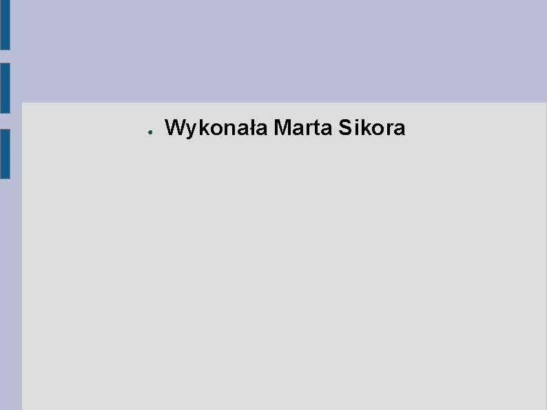 ● Wykonała Marta Sikora ● Wykonała Marta Sikora