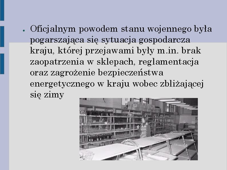 ● Oficjalnym powodem stanu wojennego była pogarszająca się sytuacja gospodarcza kraju, której przejawami były ● Oficjalnym powodem stanu wojennego była pogarszająca się sytuacja gospodarcza kraju, której przejawami były