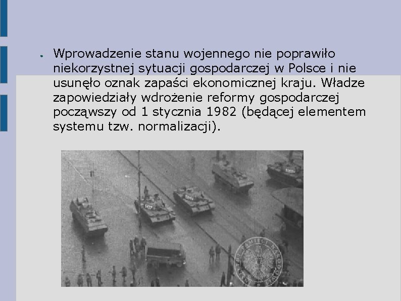 ● Wprowadzenie stanu wojennego nie poprawiło niekorzystnej sytuacji gospodarczej w Polsce i nie usunęło ● Wprowadzenie stanu wojennego nie poprawiło niekorzystnej sytuacji gospodarczej w Polsce i nie usunęło