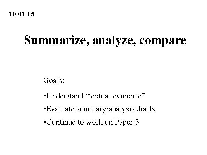 10 -01 -15 Summarize, analyze, compare Goals: • Understand “textual evidence” • Evaluate summary/analysis