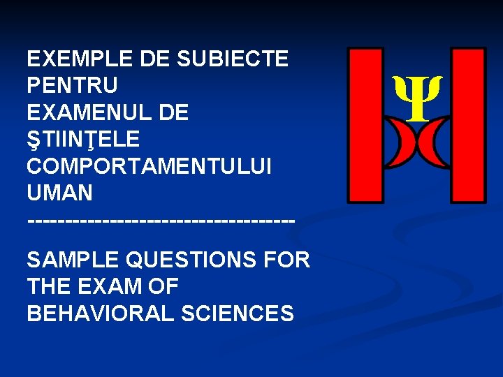 EXEMPLE DE SUBIECTE PENTRU EXAMENUL DE ŞTIINŢELE COMPORTAMENTULUI UMAN ------------------SAMPLE QUESTIONS FOR THE EXAM