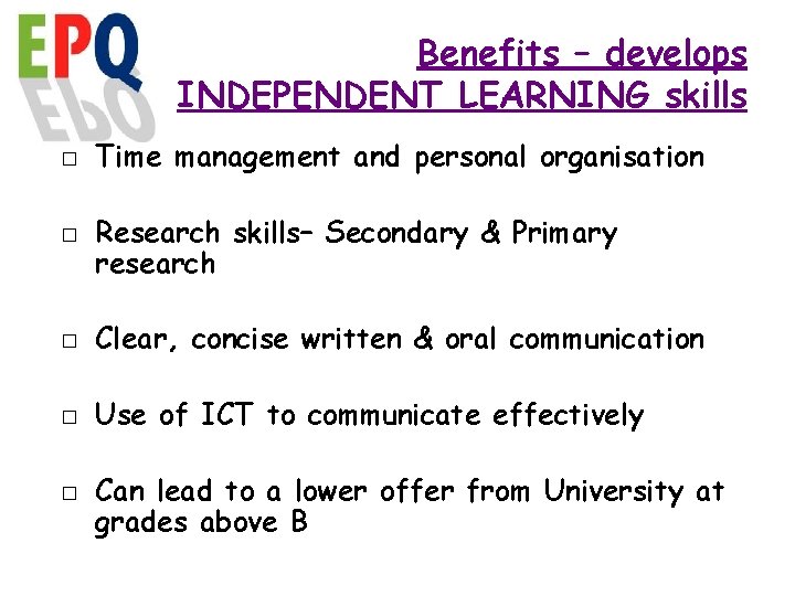 Benefits – develops INDEPENDENT LEARNING skills � � Time management and personal organisation Research