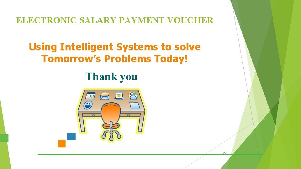 ELECTRONIC SALARY PAYMENT VOUCHER Using Intelligent Systems to solve Tomorrow’s Problems Today! Thank you