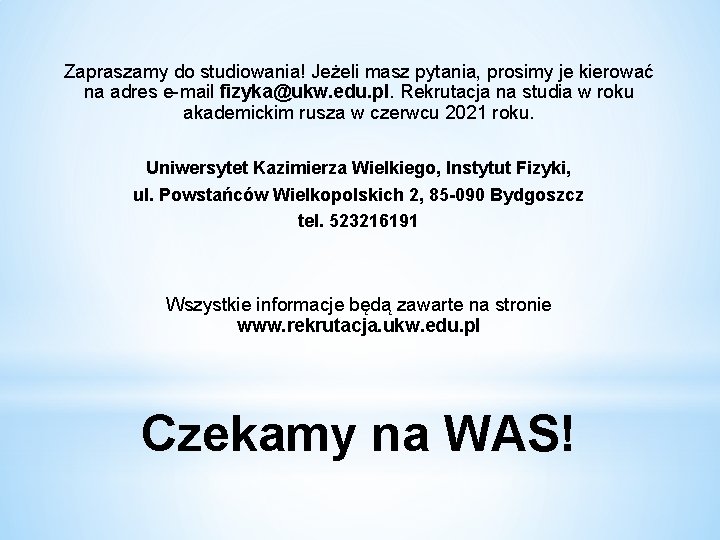 Zapraszamy do studiowania! Jeżeli masz pytania, prosimy je kierować na adres e-mail fizyka@ukw. edu.